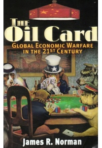 The Oil Card, Global Economic Warfare in the XXI Century <br />(J.R.Norman)