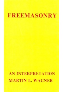 Freemasonry, An Interpretation <br />(Martin L. Wagner) 