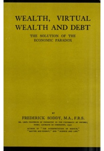Wealth, Virtual Wealth and Debt <br />(F.Soddy)