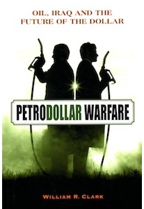 Petrodollar Warfare, Oil, Iraq, Future of Dollar <br />(W.R. Clark)