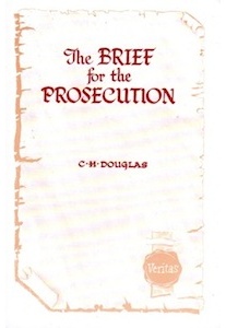 The Brief for the Prosecution <br />(C. H. Douglas)